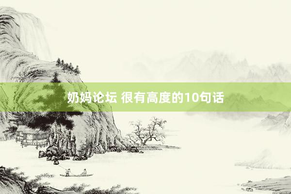 奶妈论坛 很有高度的10句话