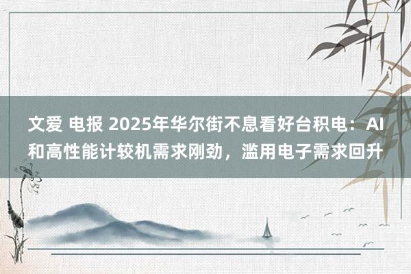 文爱 电报 2025年华尔街不息看好台积电：AI和高性能计较机需求刚劲，滥用电子需求回升