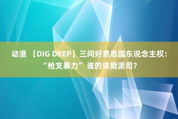动漫 【DIG DEEP】三问好意思国东说念主权：“枪支暴力” 谁的诛戮派司？